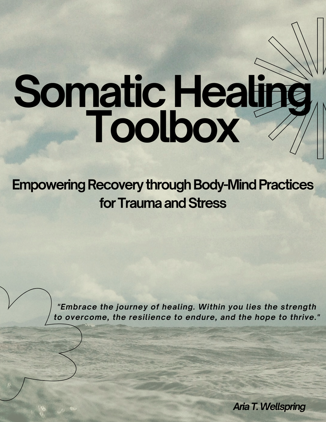Somatic Healing Toolbox: Harnessing Body-Mind Practices for Trauma Recovery and Stress Relief