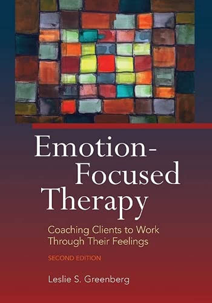 Emotion-Focused Therapy: Coaching Clients to Work Through Their Feelings - 2nd Edition