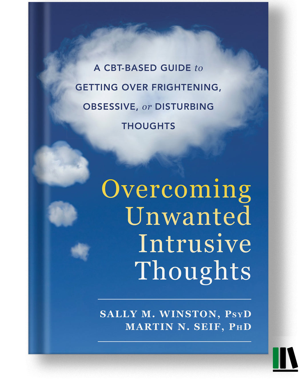 Overcoming Unwanted Intrusive Thoughts: A CBT-Based Guide to Getting Over Frightening, Obsessive, or Disturbing Thoughts