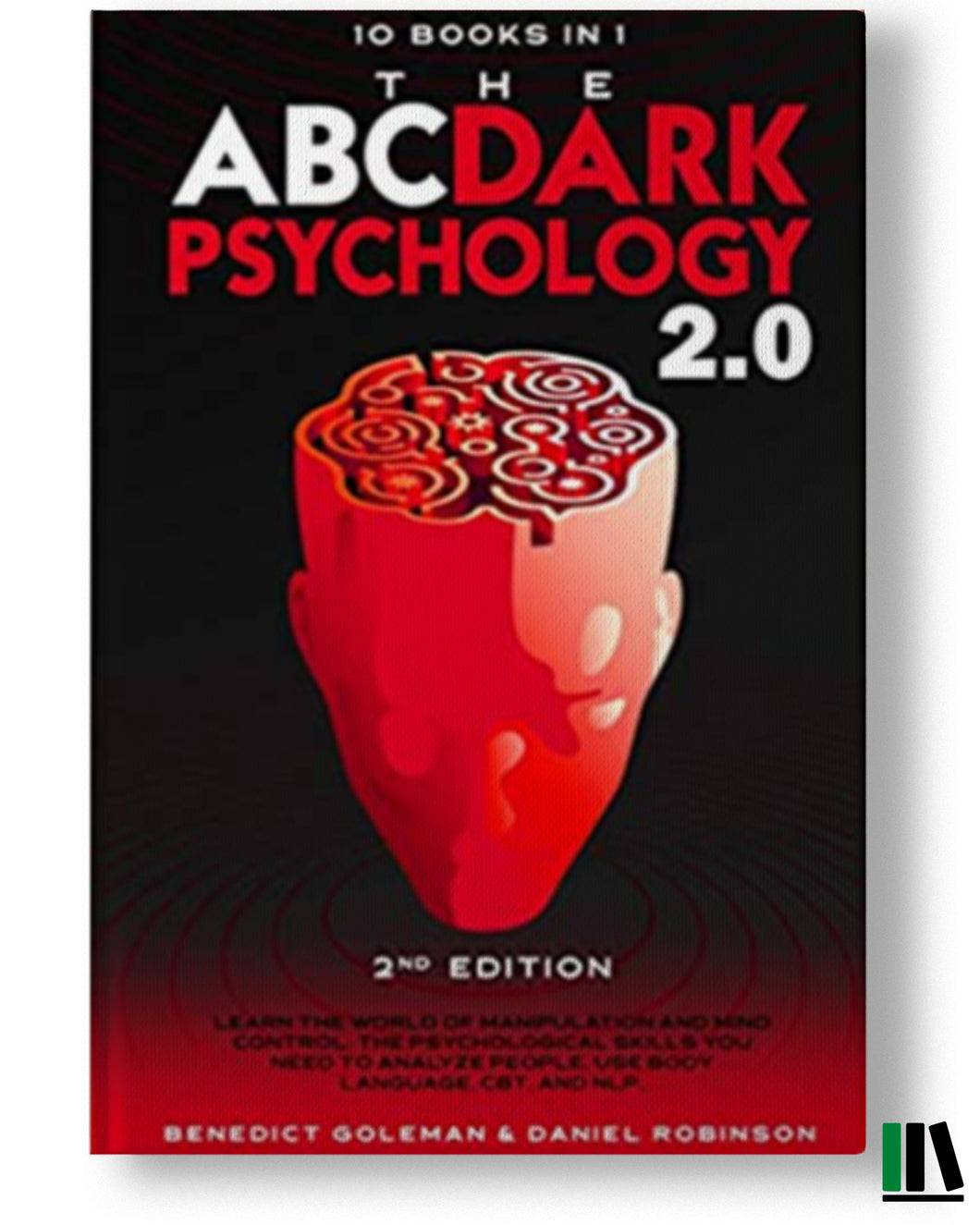 The ABC ... Dark Psychology 2.0 – 10 Books in 1 - 2nd Edition: Learn the World of Manipulation and Mind Control. The Psychological Skills you Need to Analyze People. Use Body Language, CBT and NLP