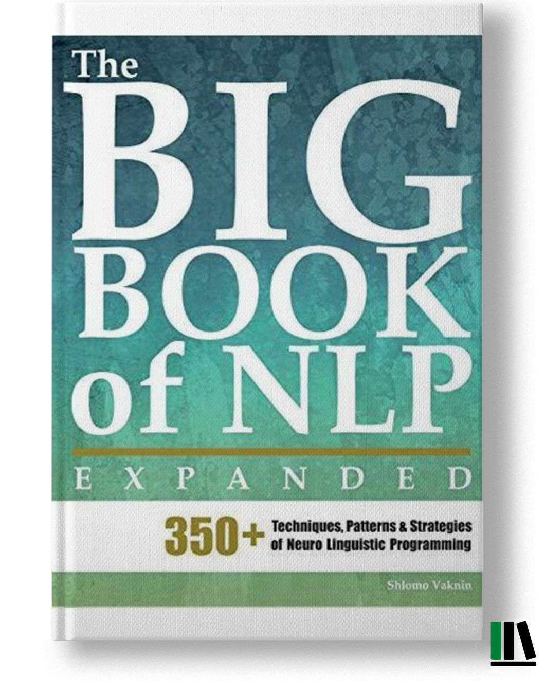 The Big Book of NLP, Expanded: 350+ Techniques, Patterns & Strategies of Neuro Linguistic Programming (NLP Neuro Linguistic Programming)