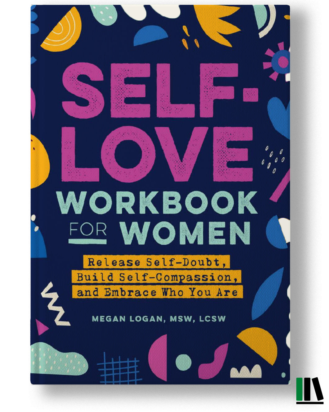 Self-Love Workbook for Women: Release Self-Doubt, Build Self-Compassion, and Embrace Who You Are