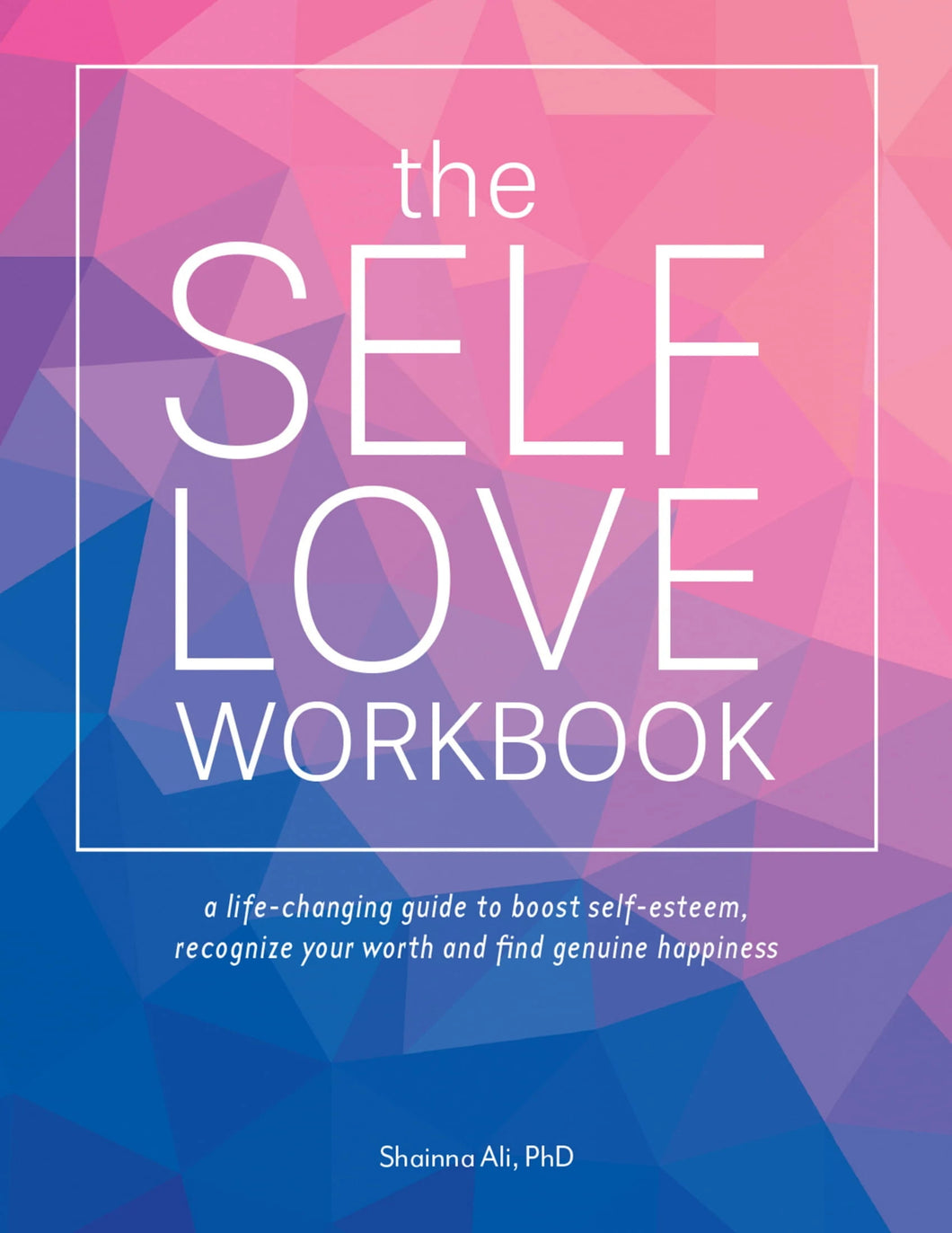 The Self-Love Workbook: A Life-Changing Guide to Boost Self-Esteem, Recognize Your Worth and Find Genuine Happiness (Self-Love Books)