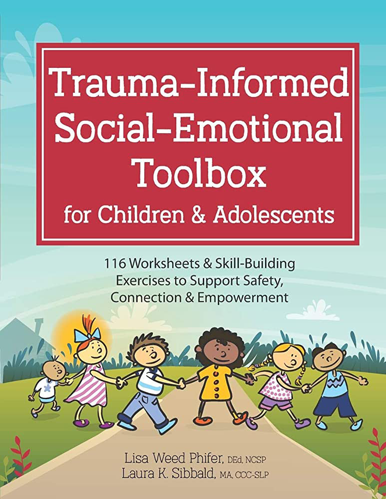 Trauma-Informed Social-Emotional Toolbox for Children & Adolescents: 116 Worksheets & Skill-Building Exercises to Support Safety, Connection & Empowerment